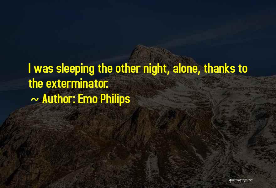 Emo Philips Quotes: I Was Sleeping The Other Night, Alone, Thanks To The Exterminator.