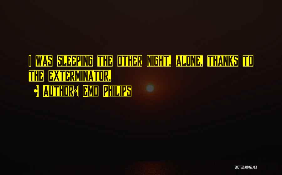Emo Philips Quotes: I Was Sleeping The Other Night, Alone, Thanks To The Exterminator.