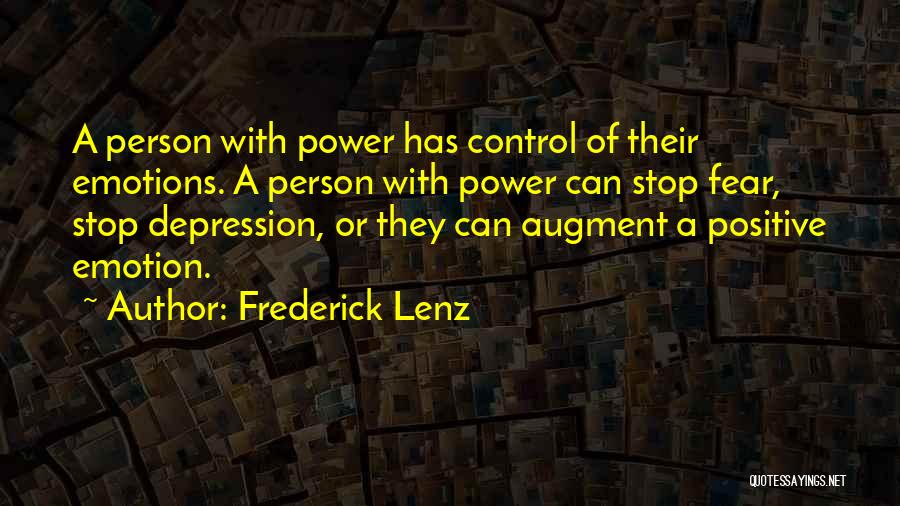 Frederick Lenz Quotes: A Person With Power Has Control Of Their Emotions. A Person With Power Can Stop Fear, Stop Depression, Or They