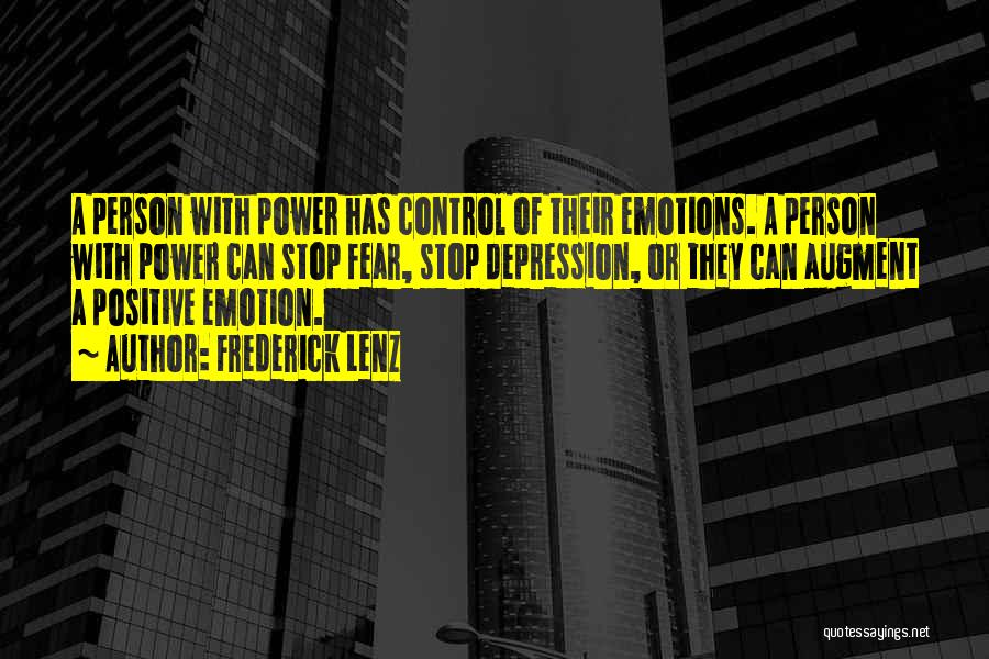 Frederick Lenz Quotes: A Person With Power Has Control Of Their Emotions. A Person With Power Can Stop Fear, Stop Depression, Or They