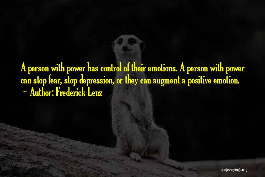 Frederick Lenz Quotes: A Person With Power Has Control Of Their Emotions. A Person With Power Can Stop Fear, Stop Depression, Or They