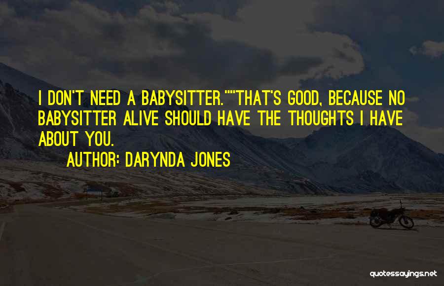 Darynda Jones Quotes: I Don't Need A Babysitter.that's Good, Because No Babysitter Alive Should Have The Thoughts I Have About You.