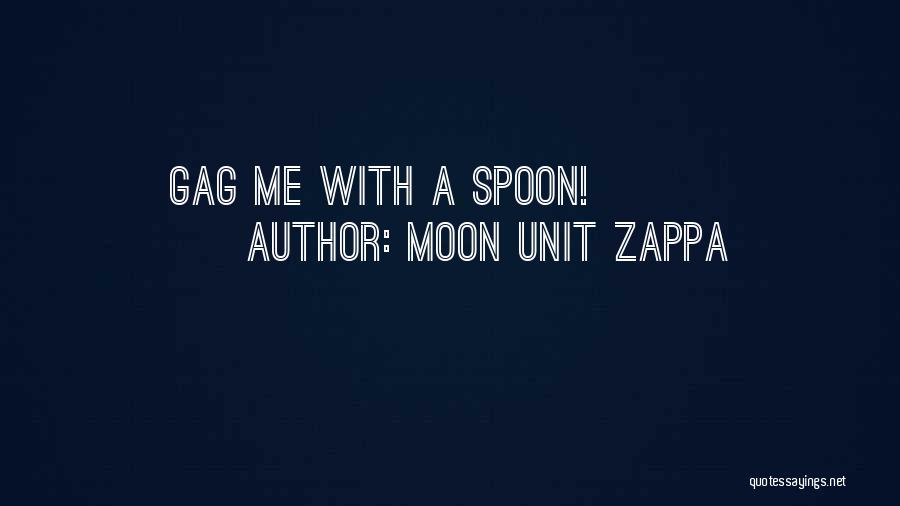 Moon Unit Zappa Quotes: Gag Me With A Spoon!
