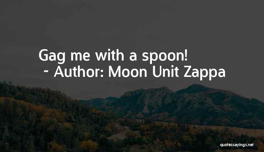 Moon Unit Zappa Quotes: Gag Me With A Spoon!