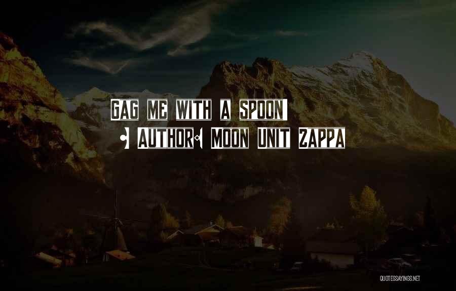 Moon Unit Zappa Quotes: Gag Me With A Spoon!