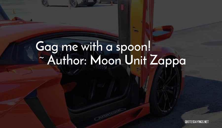 Moon Unit Zappa Quotes: Gag Me With A Spoon!