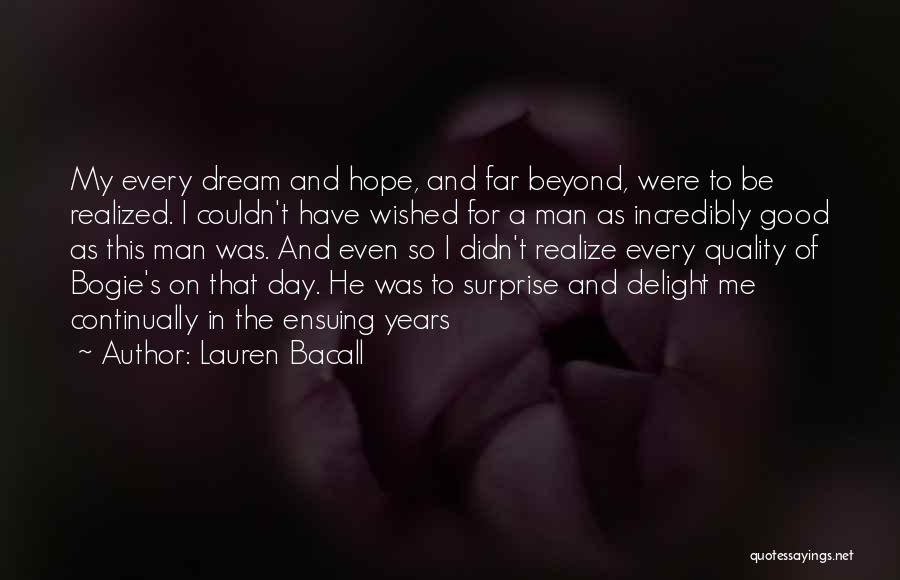 Lauren Bacall Quotes: My Every Dream And Hope, And Far Beyond, Were To Be Realized. I Couldn't Have Wished For A Man As