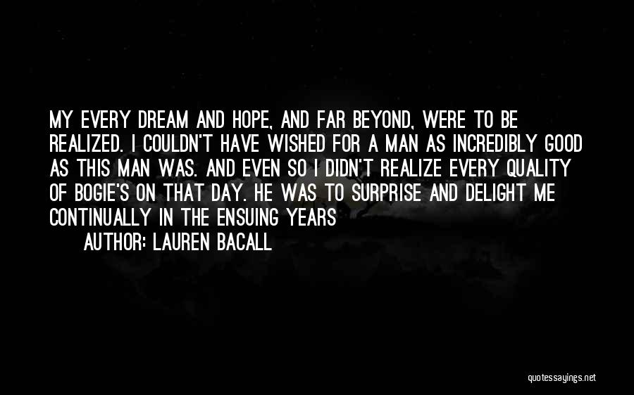 Lauren Bacall Quotes: My Every Dream And Hope, And Far Beyond, Were To Be Realized. I Couldn't Have Wished For A Man As