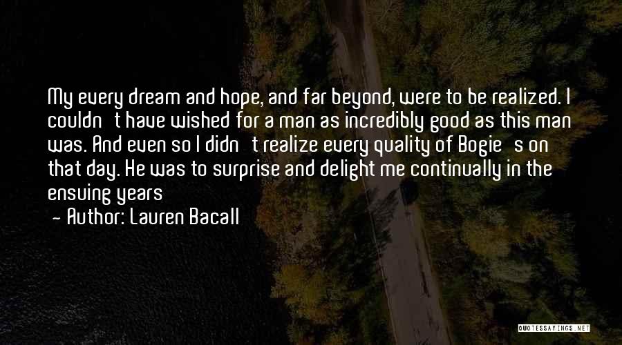 Lauren Bacall Quotes: My Every Dream And Hope, And Far Beyond, Were To Be Realized. I Couldn't Have Wished For A Man As