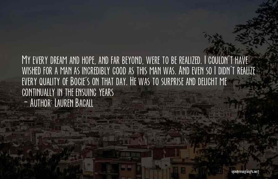 Lauren Bacall Quotes: My Every Dream And Hope, And Far Beyond, Were To Be Realized. I Couldn't Have Wished For A Man As