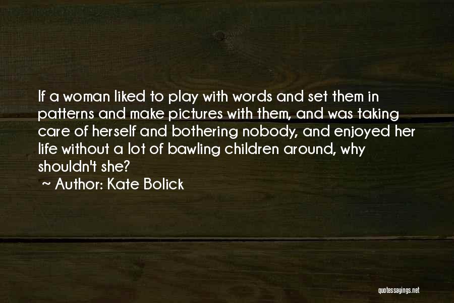 Kate Bolick Quotes: If A Woman Liked To Play With Words And Set Them In Patterns And Make Pictures With Them, And Was