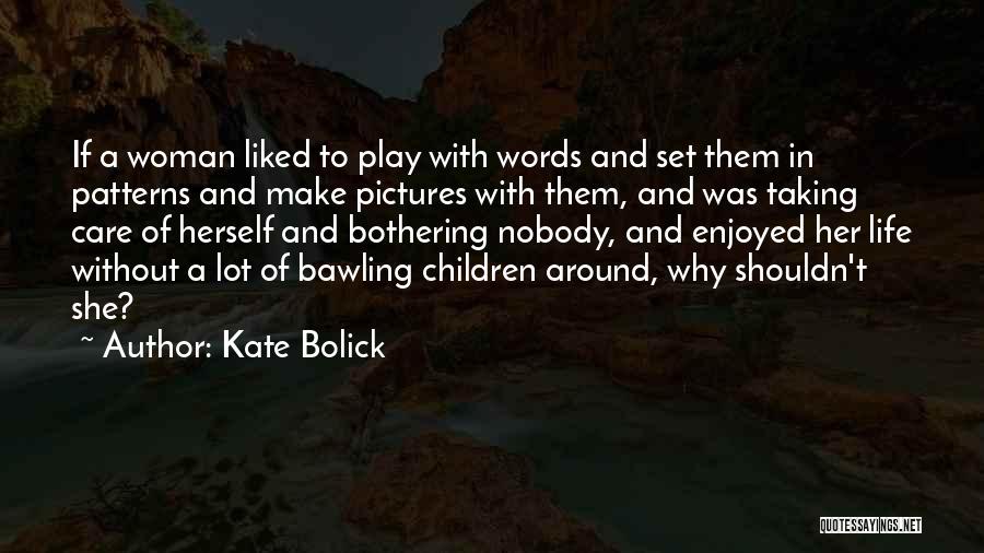 Kate Bolick Quotes: If A Woman Liked To Play With Words And Set Them In Patterns And Make Pictures With Them, And Was