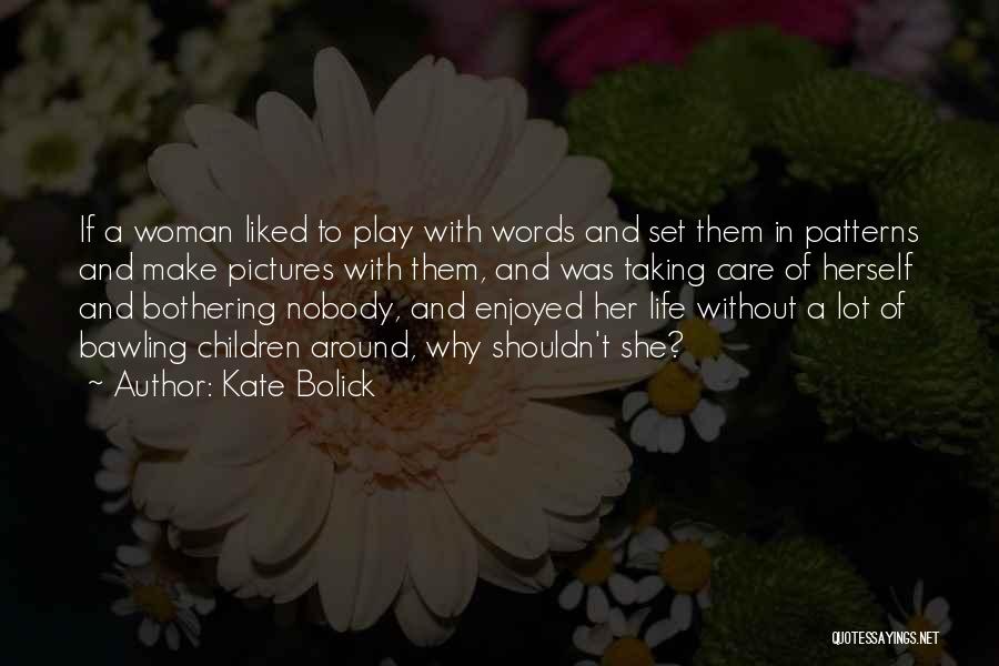 Kate Bolick Quotes: If A Woman Liked To Play With Words And Set Them In Patterns And Make Pictures With Them, And Was