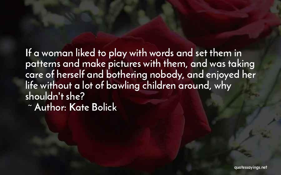 Kate Bolick Quotes: If A Woman Liked To Play With Words And Set Them In Patterns And Make Pictures With Them, And Was