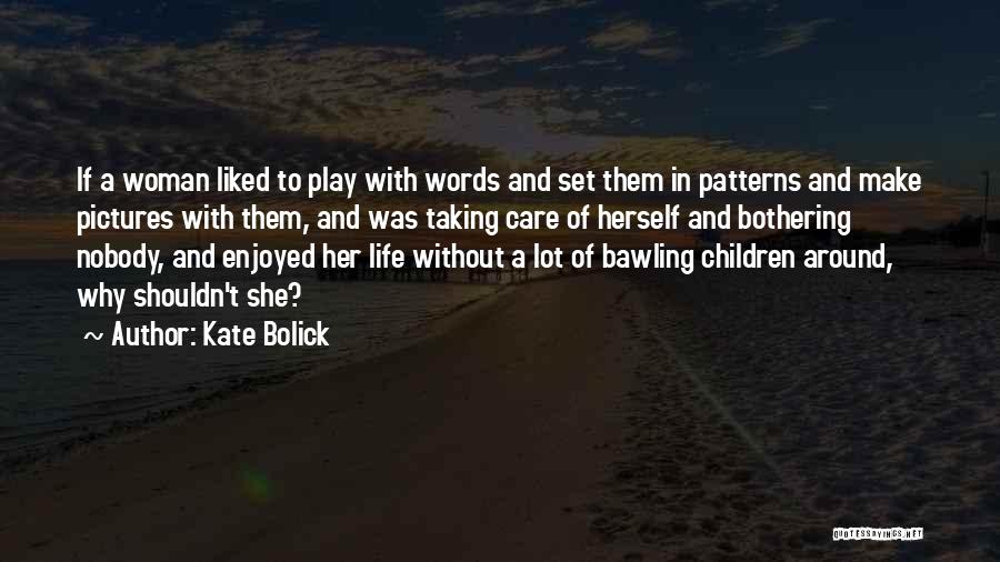 Kate Bolick Quotes: If A Woman Liked To Play With Words And Set Them In Patterns And Make Pictures With Them, And Was