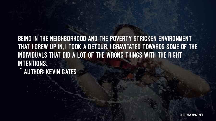 Kevin Gates Quotes: Being In The Neighborhood And The Poverty Stricken Environment That I Grew Up In, I Took A Detour. I Gravitated