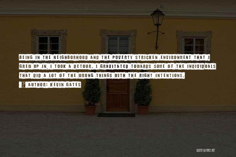 Kevin Gates Quotes: Being In The Neighborhood And The Poverty Stricken Environment That I Grew Up In, I Took A Detour. I Gravitated