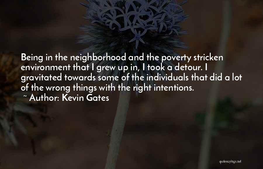 Kevin Gates Quotes: Being In The Neighborhood And The Poverty Stricken Environment That I Grew Up In, I Took A Detour. I Gravitated