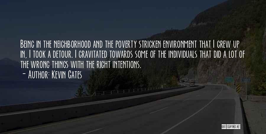 Kevin Gates Quotes: Being In The Neighborhood And The Poverty Stricken Environment That I Grew Up In, I Took A Detour. I Gravitated