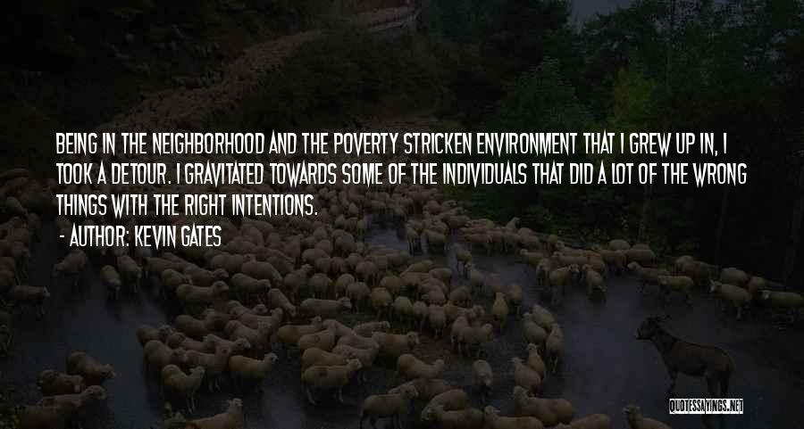 Kevin Gates Quotes: Being In The Neighborhood And The Poverty Stricken Environment That I Grew Up In, I Took A Detour. I Gravitated