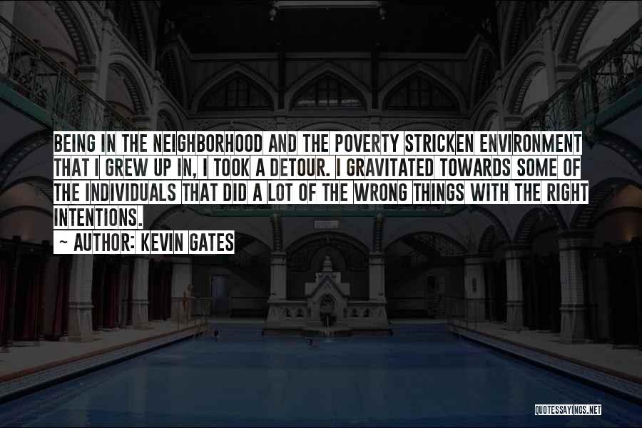 Kevin Gates Quotes: Being In The Neighborhood And The Poverty Stricken Environment That I Grew Up In, I Took A Detour. I Gravitated