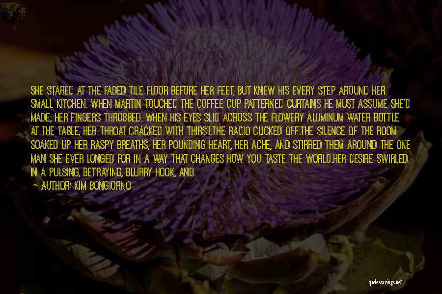 Kim Bongiorno Quotes: She Stared At The Faded Tile Floor Before Her Feet, But Knew His Every Step Around Her Small Kitchen. When