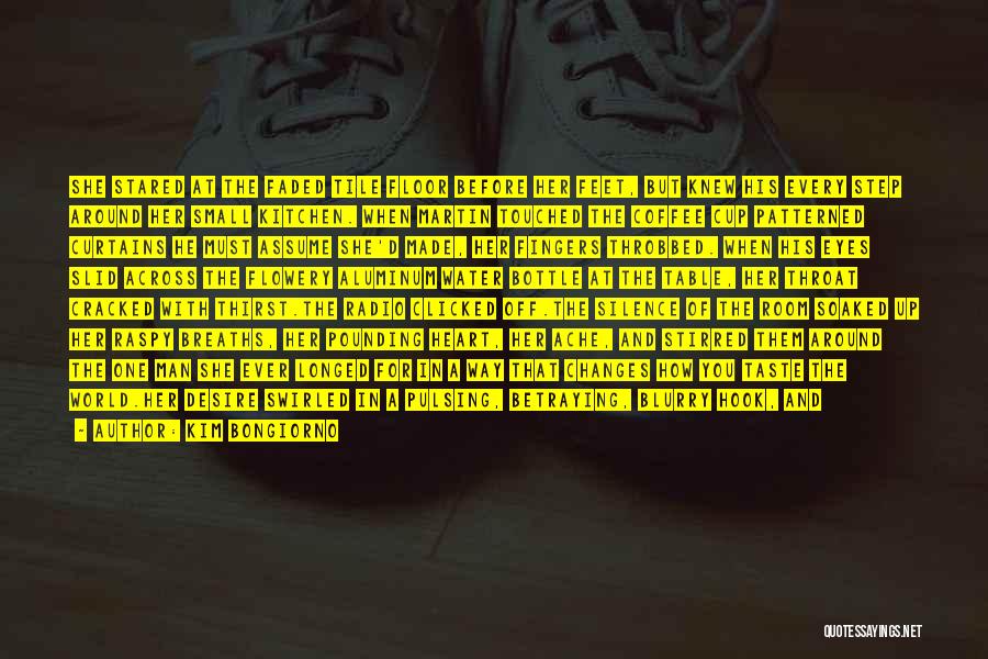 Kim Bongiorno Quotes: She Stared At The Faded Tile Floor Before Her Feet, But Knew His Every Step Around Her Small Kitchen. When