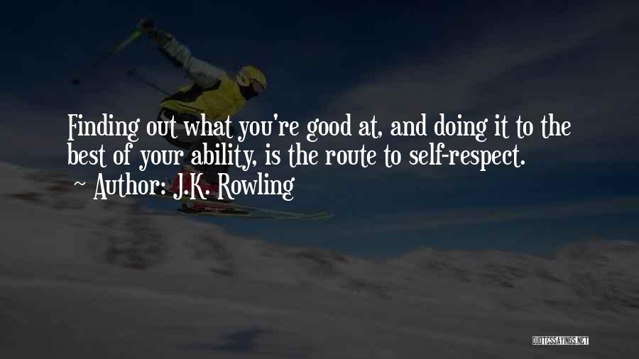 J.K. Rowling Quotes: Finding Out What You're Good At, And Doing It To The Best Of Your Ability, Is The Route To Self-respect.