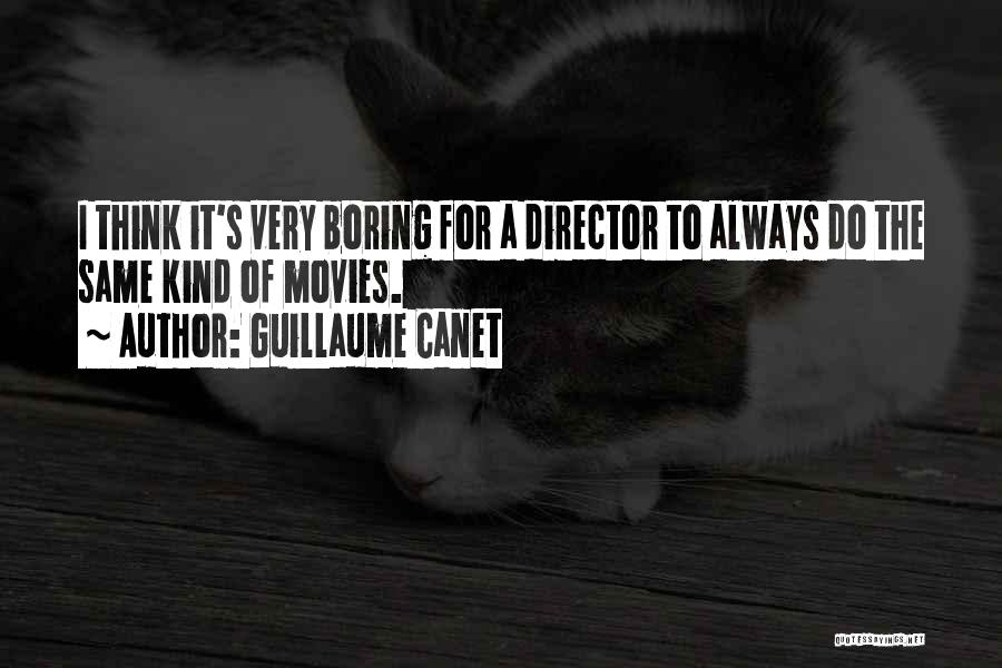 Guillaume Canet Quotes: I Think It's Very Boring For A Director To Always Do The Same Kind Of Movies.