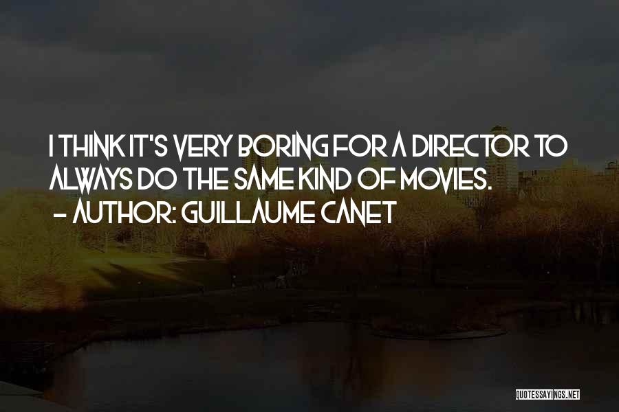 Guillaume Canet Quotes: I Think It's Very Boring For A Director To Always Do The Same Kind Of Movies.