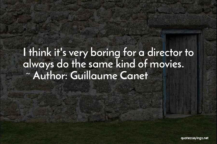 Guillaume Canet Quotes: I Think It's Very Boring For A Director To Always Do The Same Kind Of Movies.