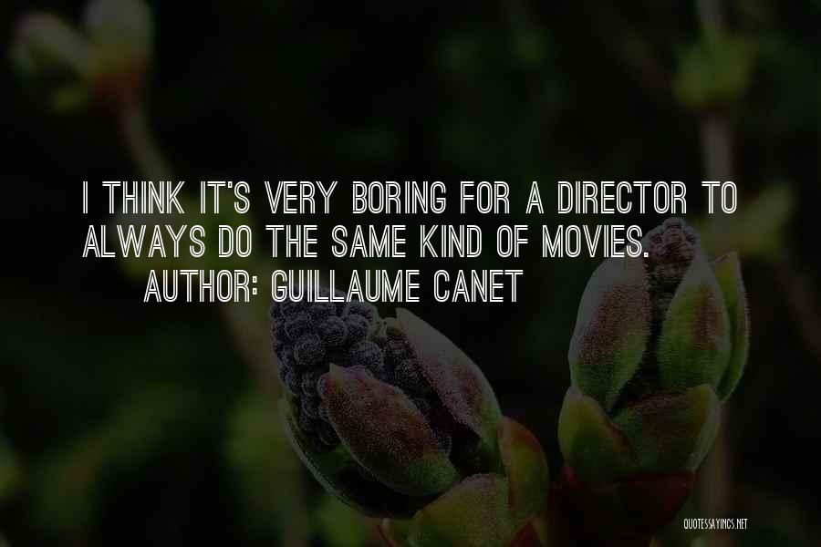 Guillaume Canet Quotes: I Think It's Very Boring For A Director To Always Do The Same Kind Of Movies.