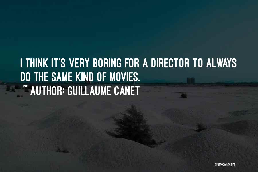 Guillaume Canet Quotes: I Think It's Very Boring For A Director To Always Do The Same Kind Of Movies.