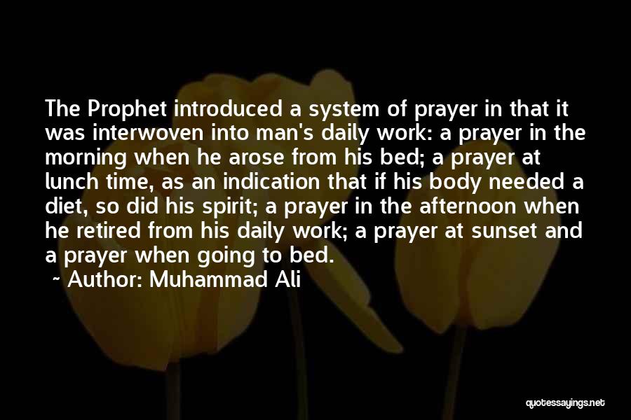 Muhammad Ali Quotes: The Prophet Introduced A System Of Prayer In That It Was Interwoven Into Man's Daily Work: A Prayer In The