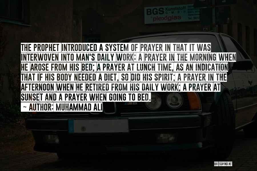 Muhammad Ali Quotes: The Prophet Introduced A System Of Prayer In That It Was Interwoven Into Man's Daily Work: A Prayer In The