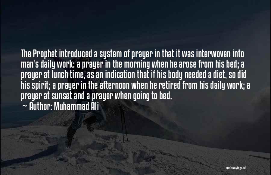 Muhammad Ali Quotes: The Prophet Introduced A System Of Prayer In That It Was Interwoven Into Man's Daily Work: A Prayer In The