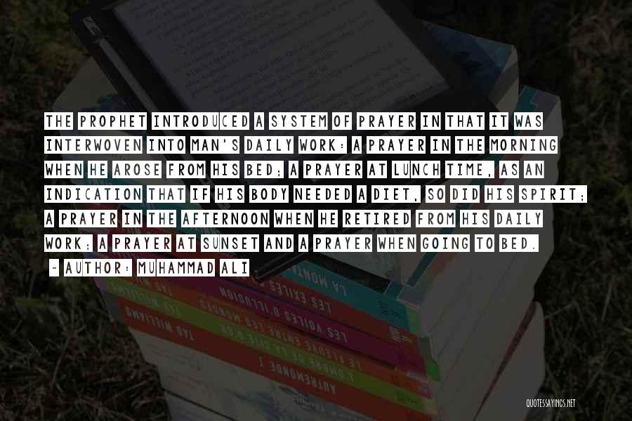Muhammad Ali Quotes: The Prophet Introduced A System Of Prayer In That It Was Interwoven Into Man's Daily Work: A Prayer In The