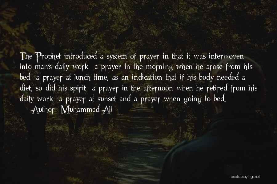 Muhammad Ali Quotes: The Prophet Introduced A System Of Prayer In That It Was Interwoven Into Man's Daily Work: A Prayer In The