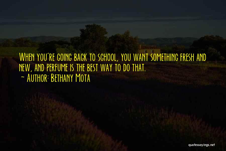 Bethany Mota Quotes: When You're Going Back To School, You Want Something Fresh And New, And Perfume Is The Best Way To Do