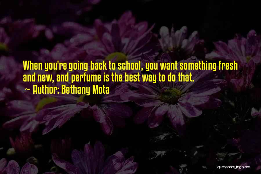 Bethany Mota Quotes: When You're Going Back To School, You Want Something Fresh And New, And Perfume Is The Best Way To Do