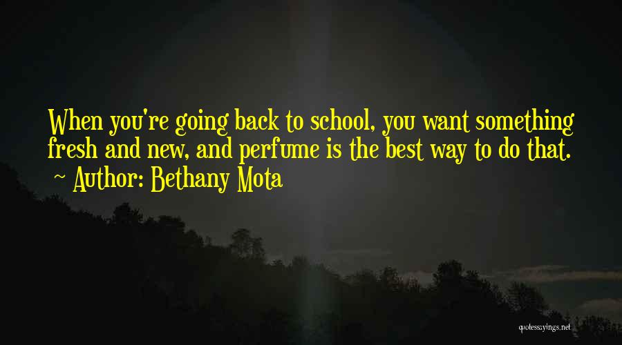 Bethany Mota Quotes: When You're Going Back To School, You Want Something Fresh And New, And Perfume Is The Best Way To Do