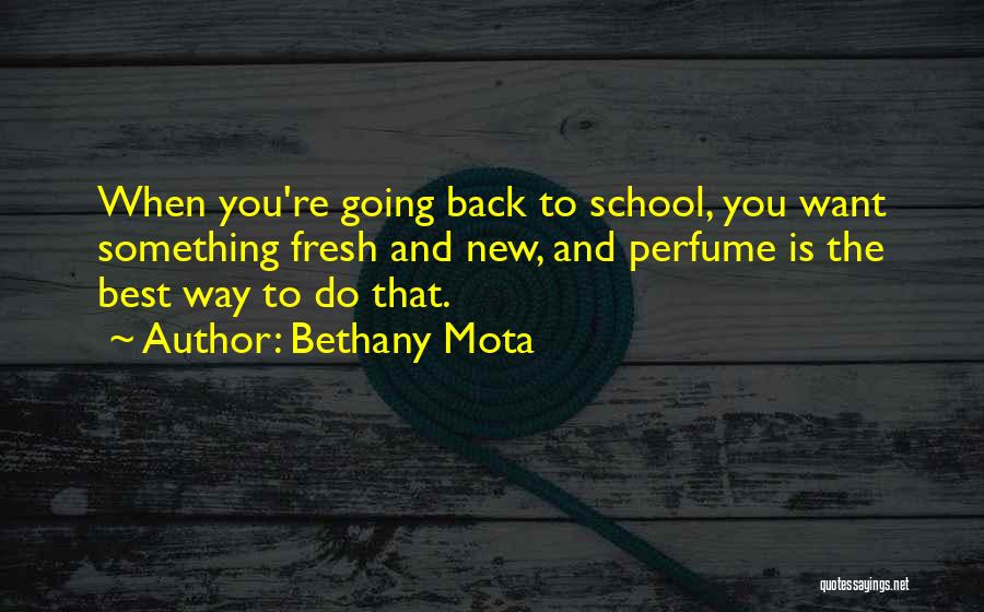 Bethany Mota Quotes: When You're Going Back To School, You Want Something Fresh And New, And Perfume Is The Best Way To Do