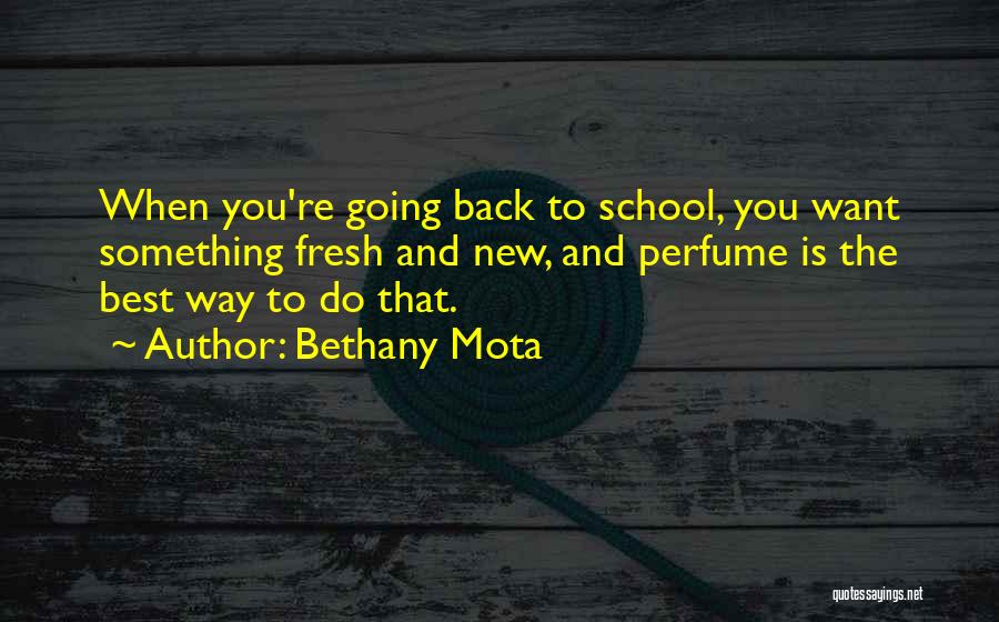 Bethany Mota Quotes: When You're Going Back To School, You Want Something Fresh And New, And Perfume Is The Best Way To Do