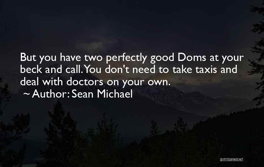 Sean Michael Quotes: But You Have Two Perfectly Good Doms At Your Beck And Call. You Don't Need To Take Taxis And Deal