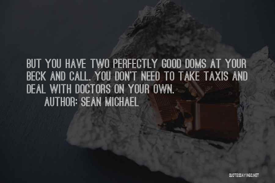Sean Michael Quotes: But You Have Two Perfectly Good Doms At Your Beck And Call. You Don't Need To Take Taxis And Deal