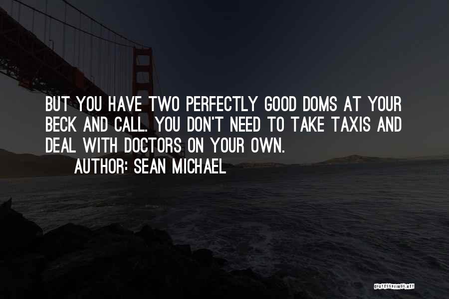 Sean Michael Quotes: But You Have Two Perfectly Good Doms At Your Beck And Call. You Don't Need To Take Taxis And Deal