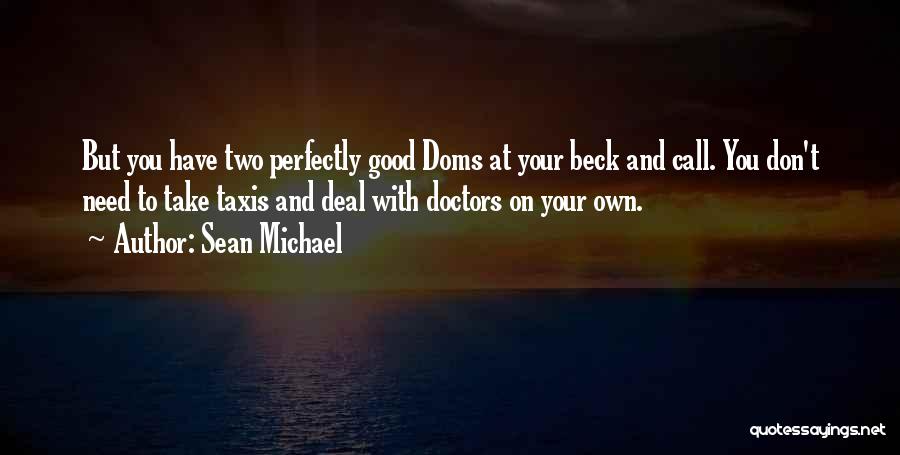 Sean Michael Quotes: But You Have Two Perfectly Good Doms At Your Beck And Call. You Don't Need To Take Taxis And Deal