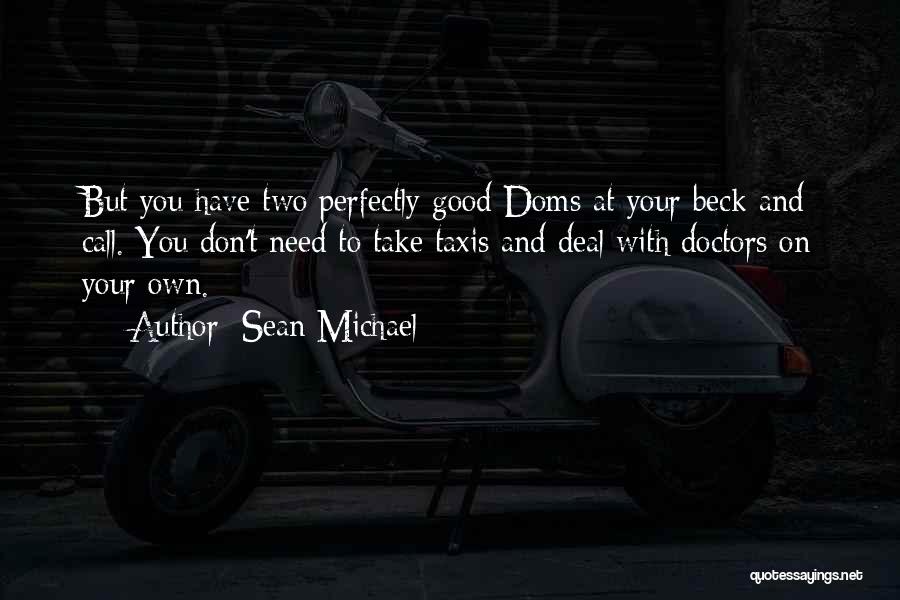 Sean Michael Quotes: But You Have Two Perfectly Good Doms At Your Beck And Call. You Don't Need To Take Taxis And Deal