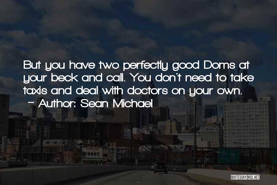 Sean Michael Quotes: But You Have Two Perfectly Good Doms At Your Beck And Call. You Don't Need To Take Taxis And Deal