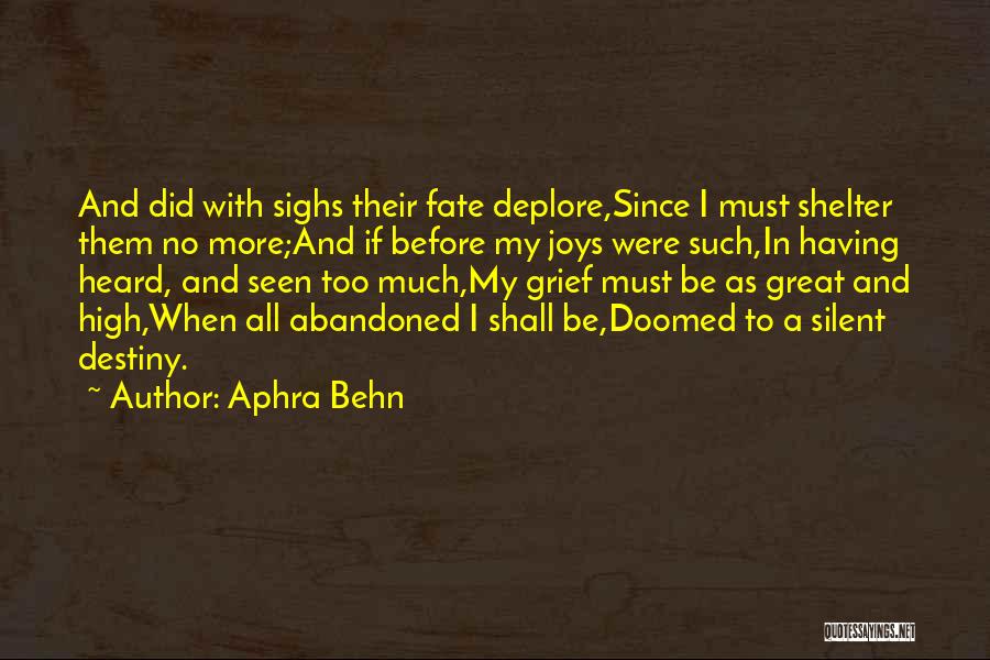 Aphra Behn Quotes: And Did With Sighs Their Fate Deplore,since I Must Shelter Them No More;and If Before My Joys Were Such,in Having